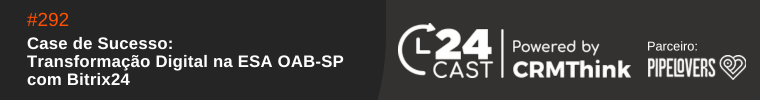 24Cast #293 | ESA OAB-SP: Redução de custos com Bitrix24