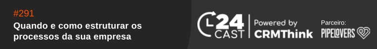 24cast-291-quando-e-como-estruturar-os-processos-da-sua-empresa
