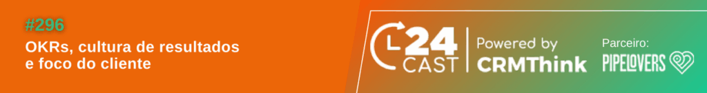OKRs, cultura de resultados e foco do cliente [24Cast #296]