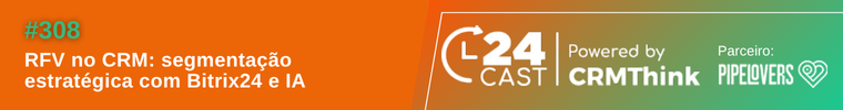 RFV no Bitrix24: 24cast-308-rfv-no-bitrix24-segmentacao-e-ia 